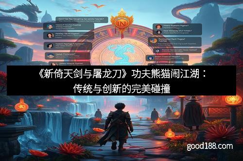 《新倚天剑与屠龙刀》功夫熊猫闹江湖：传统与创新的完美碰撞